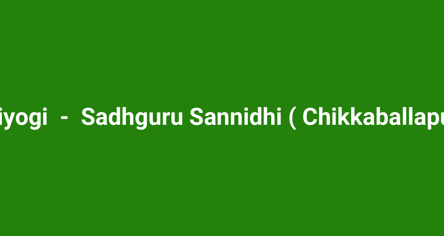 Adiyogi  -  Sadhguru Sannidhi ( Chikkaballapur )