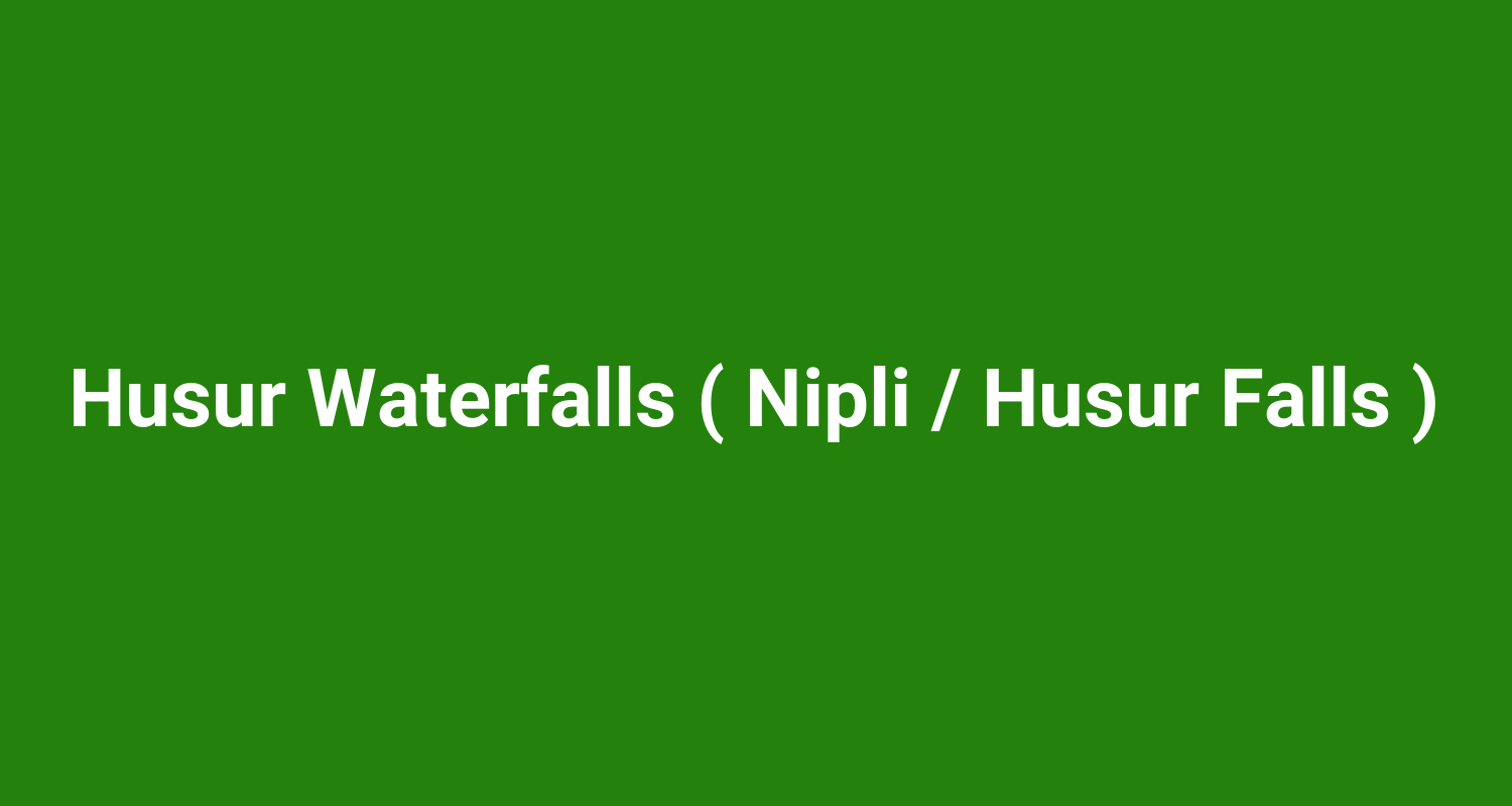 Husur Waterfalls ( Nipli / Husur Falls )