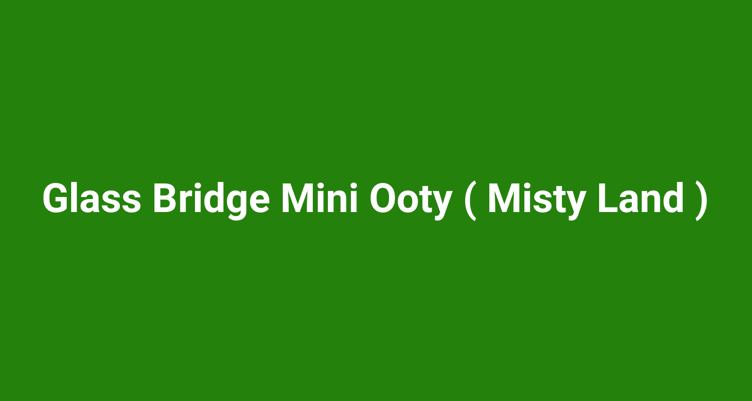 Glass Bridge Mini Ooty ( Misty Land )