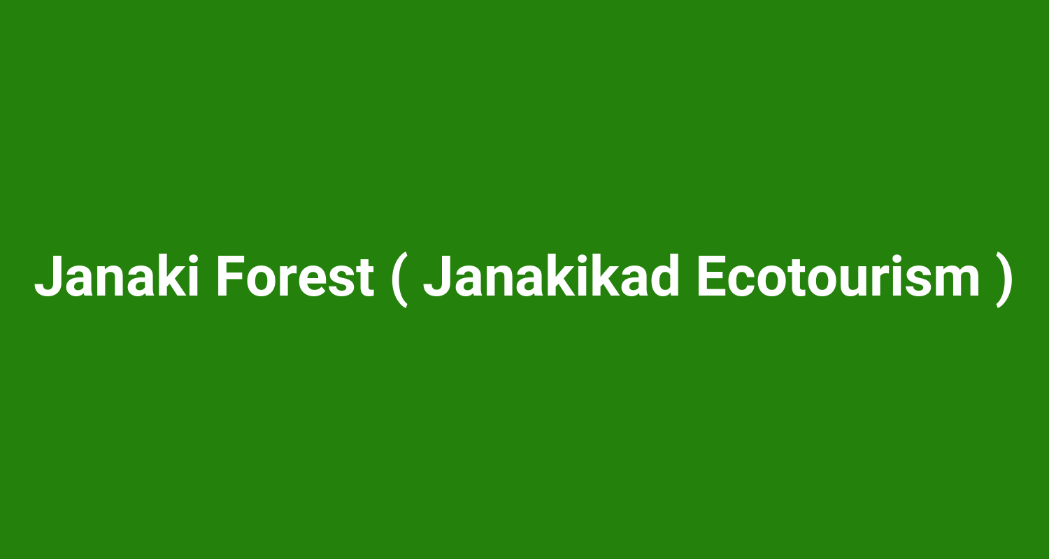 Janaki Forest ( Janakikad Ecotourism )
