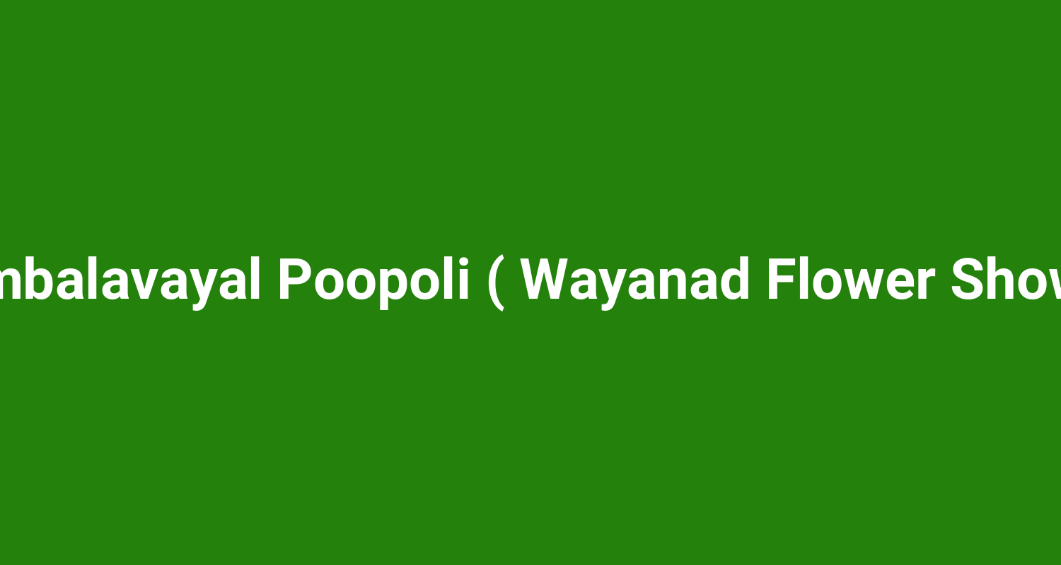 Ambalavayal Poopoli ( Wayanad Flower Show )