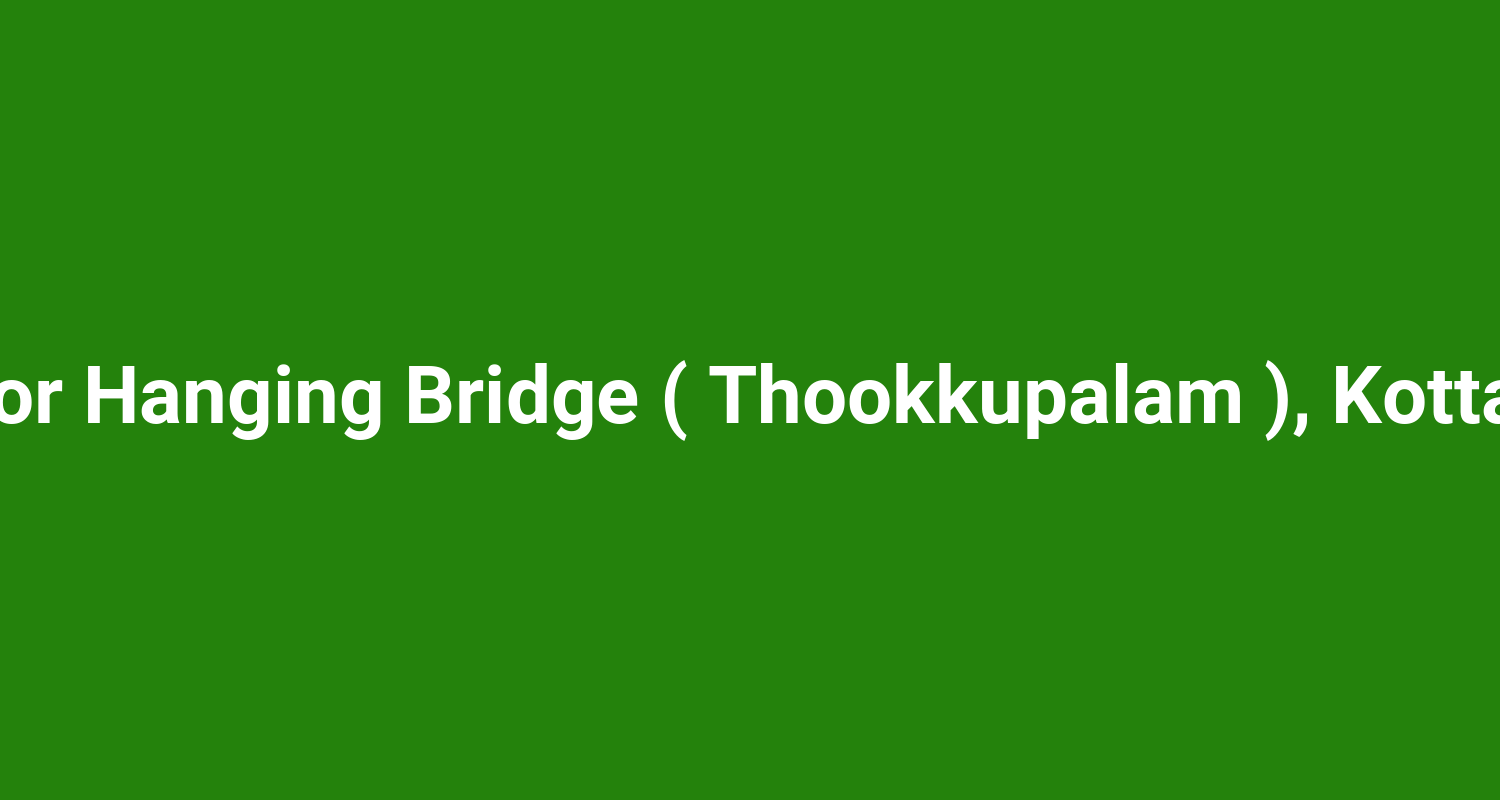 Peroor Hanging Bridge ( Thookkupalam ), Kottayam