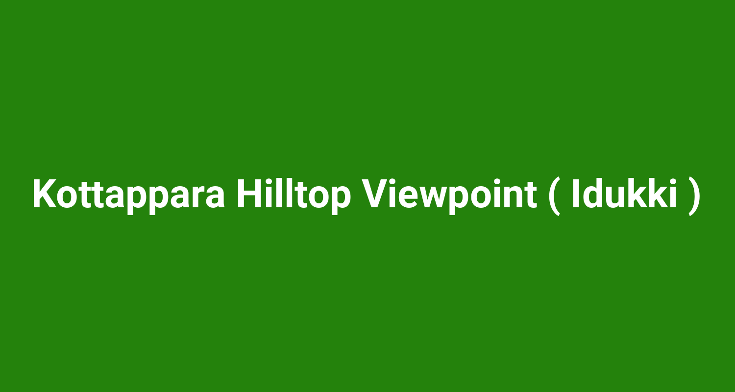 Kottappara Hilltop Viewpoint ( Idukki )