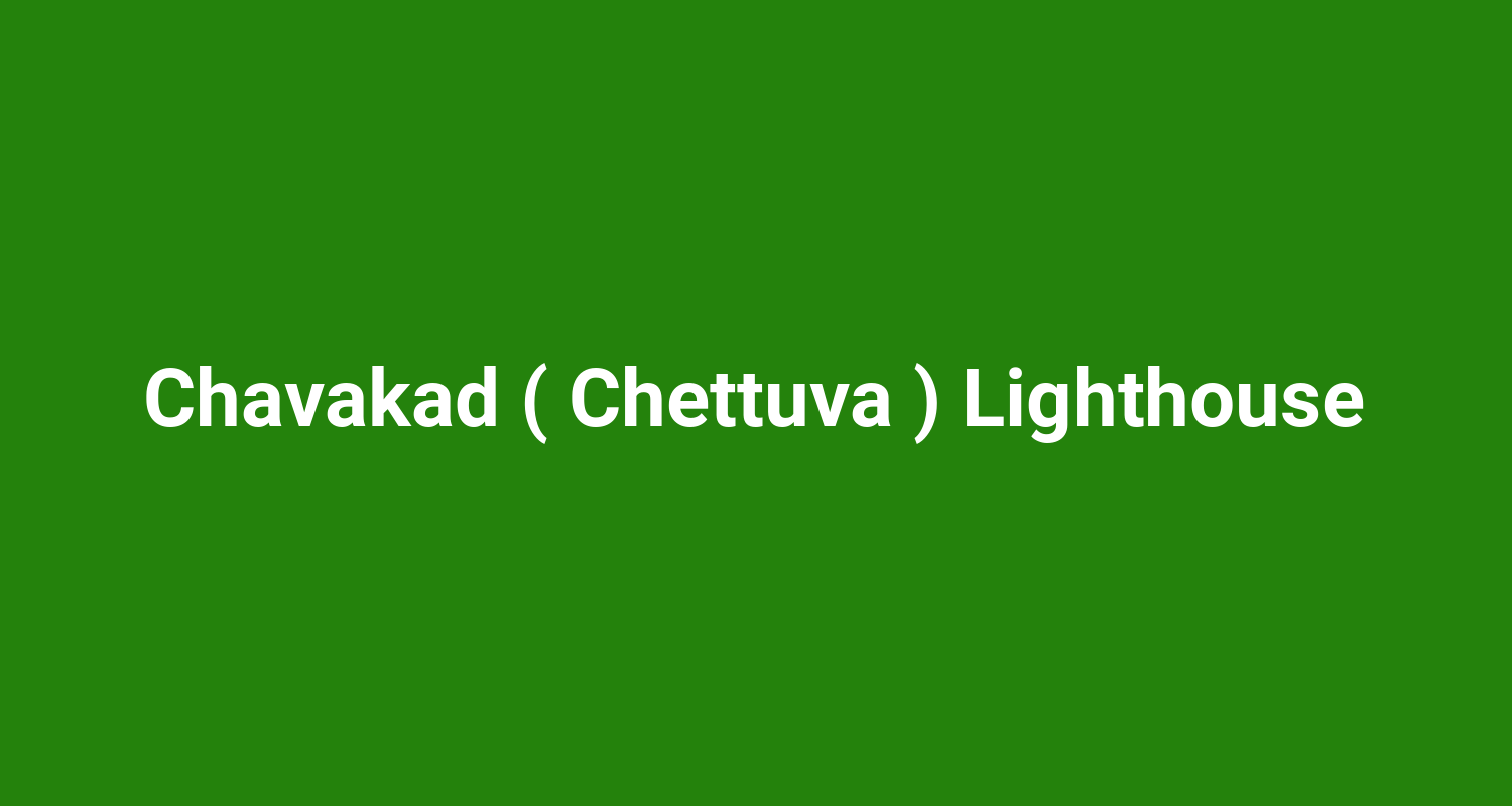 Chavakad ( Chettuva ) Lighthouse