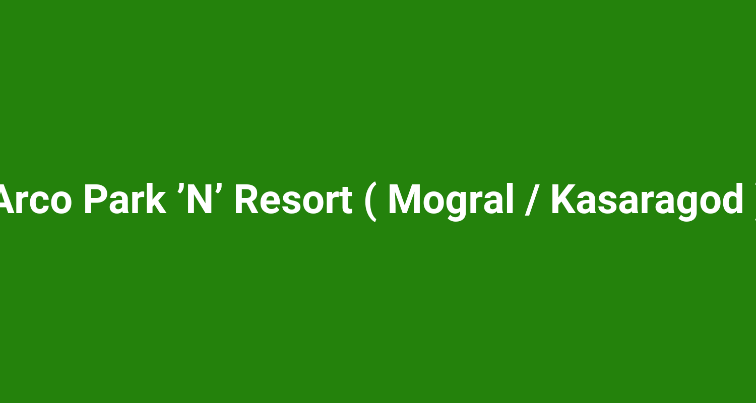 Arco Park ’N’ Resort ( Mogral / Kasaragod )