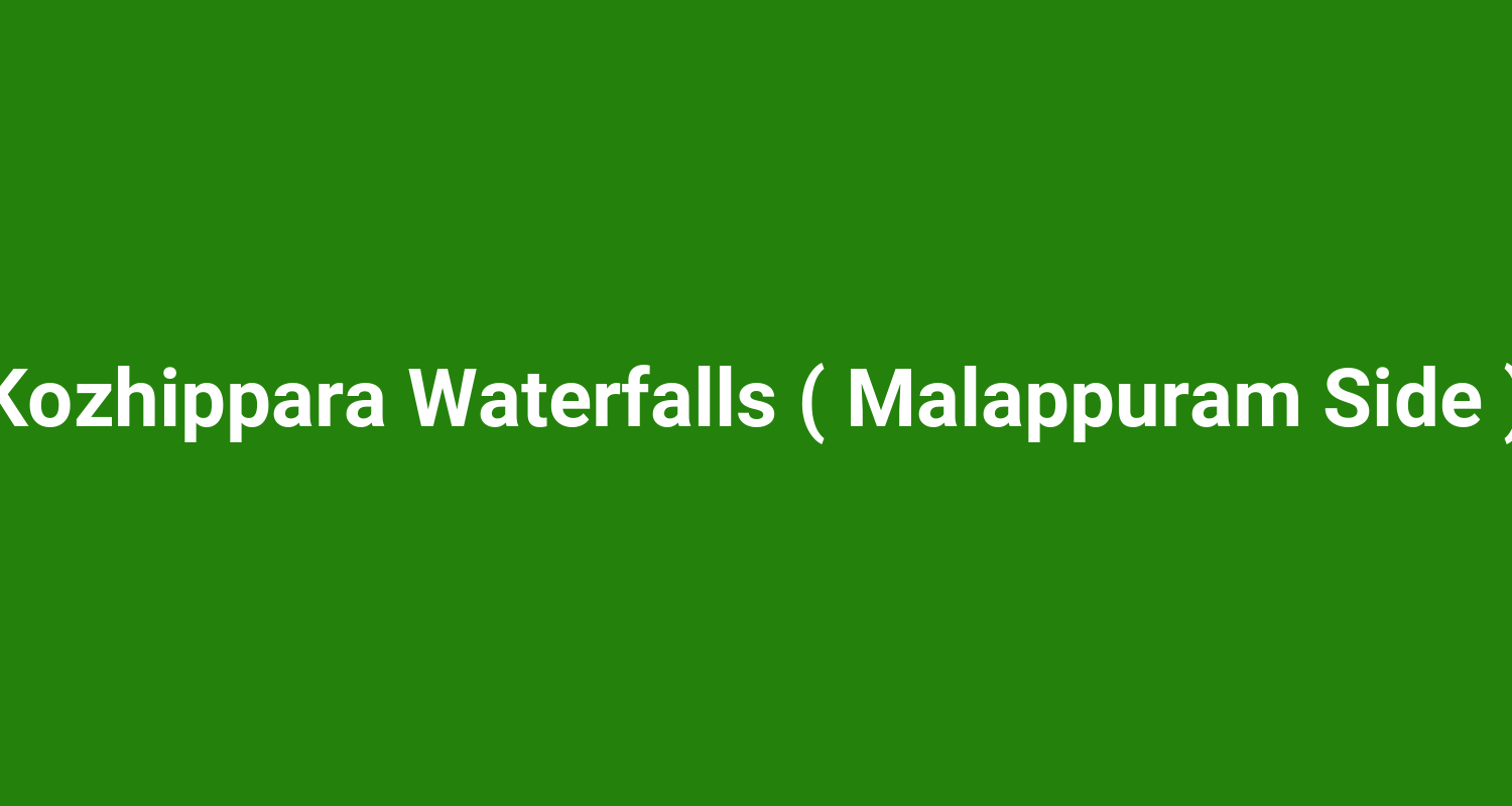 Kozhippara Waterfalls ( Malappuram Side )