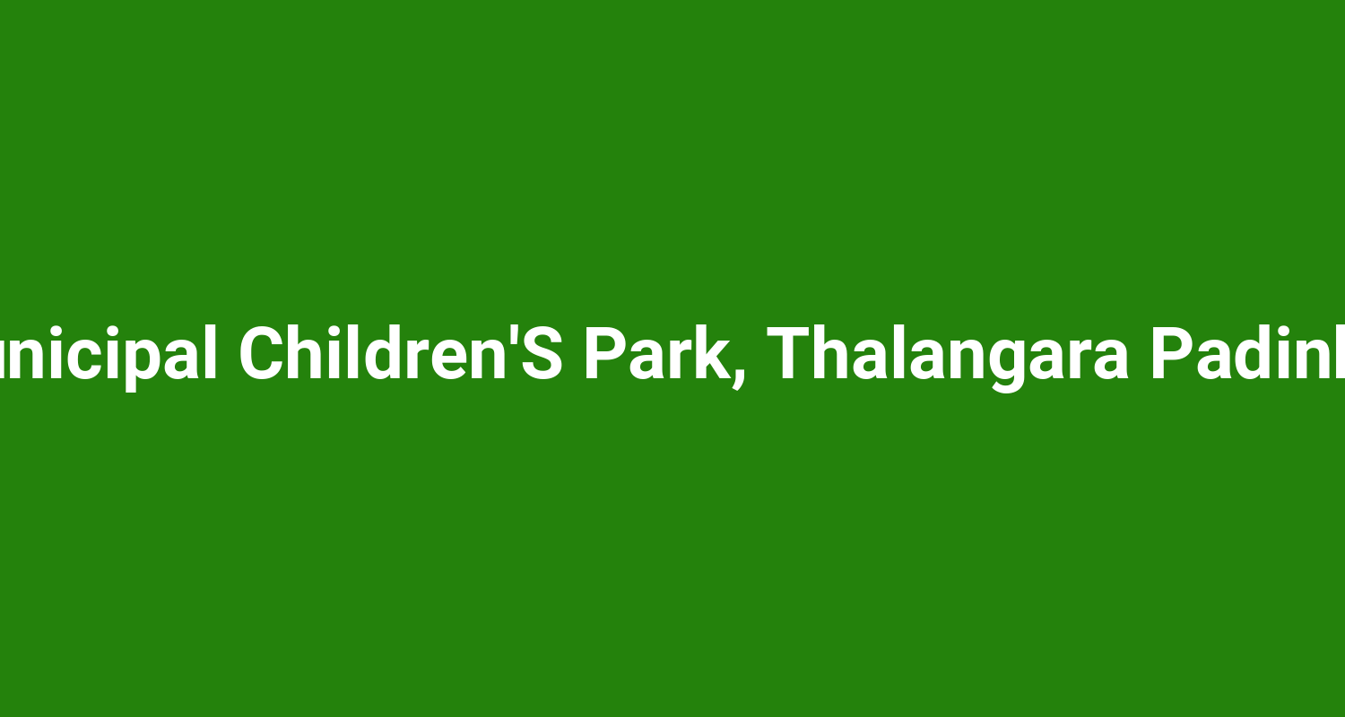 Municipal Children'S Park, Thalangara Padinhar