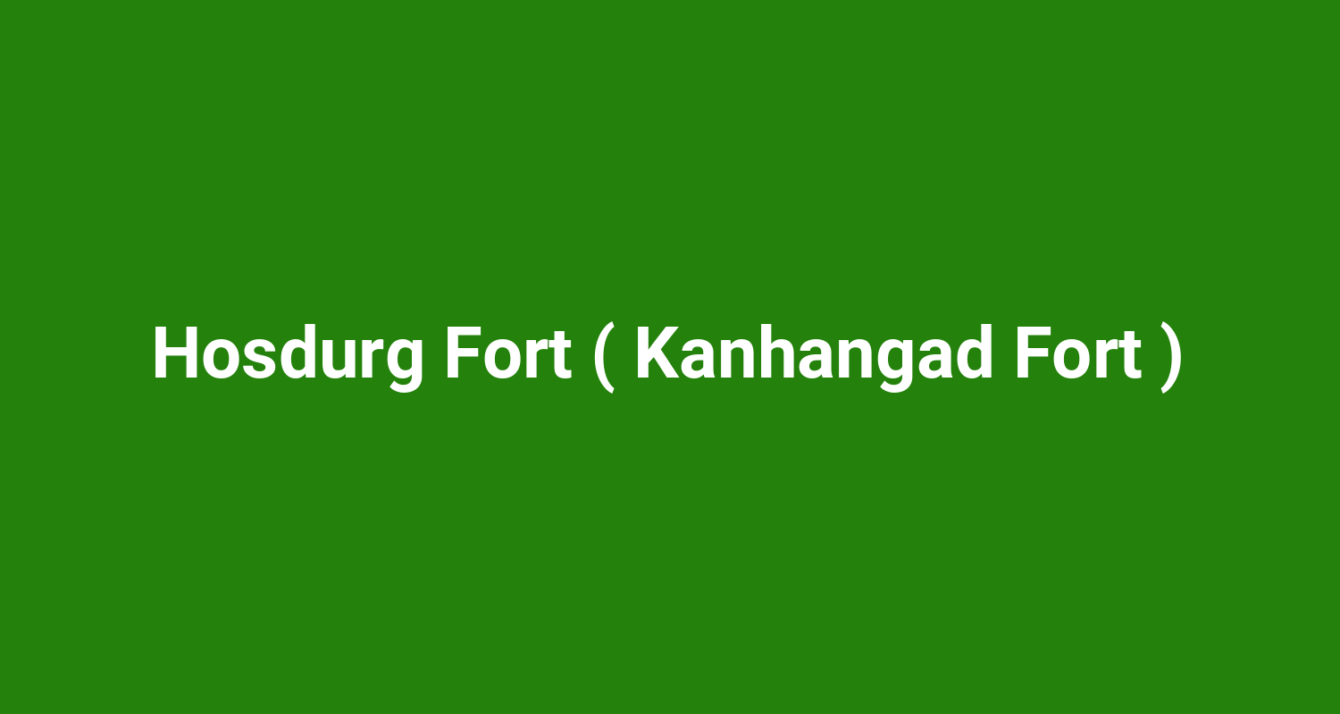 Hosdurg Fort ( Kanhangad Fort )