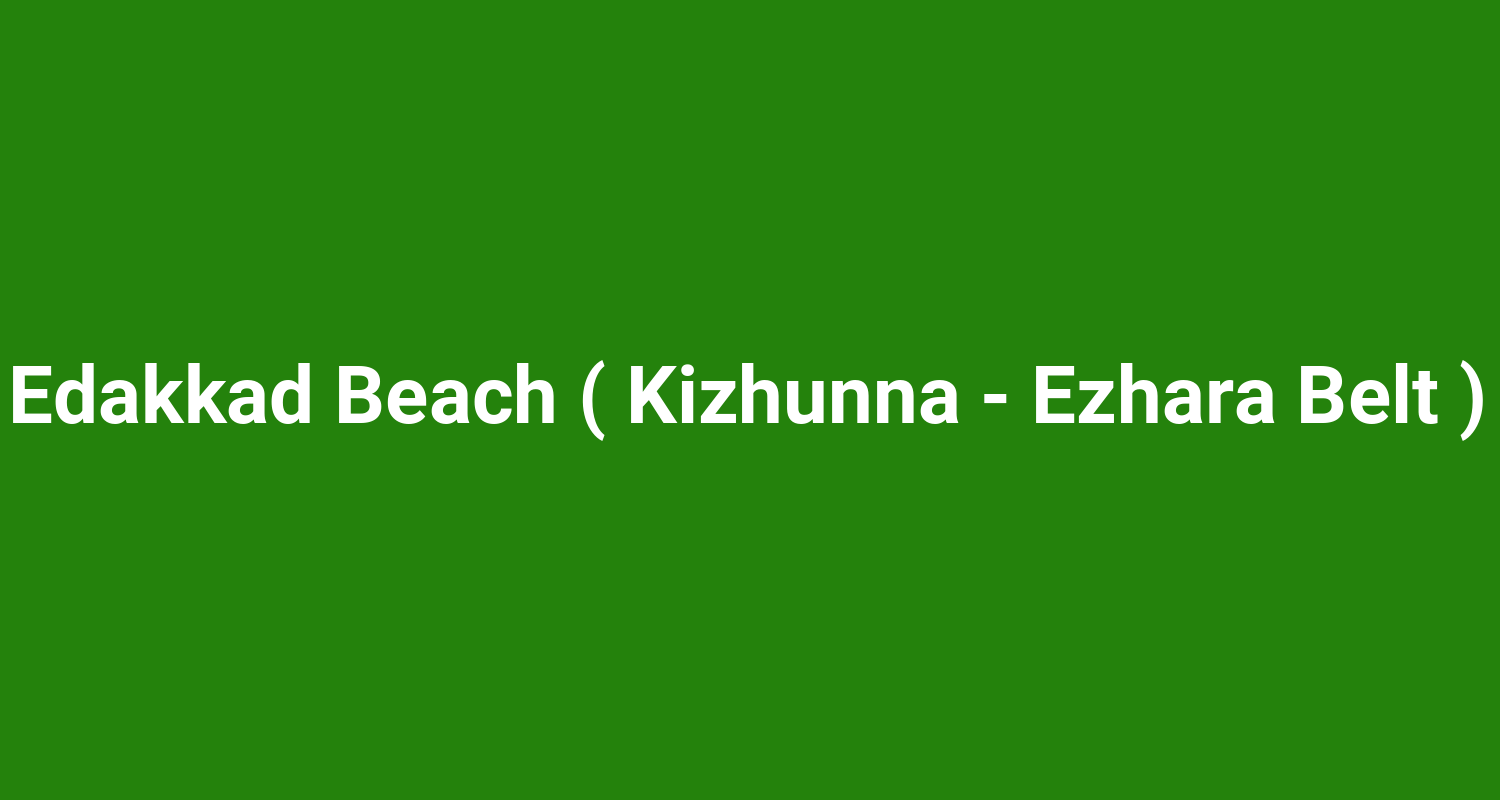 Edakkad Beach ( Kizhunna - Ezhara Belt )