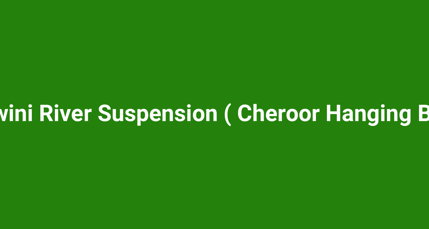 Payaswini River Suspension ( Cheroor Hanging Bridge )