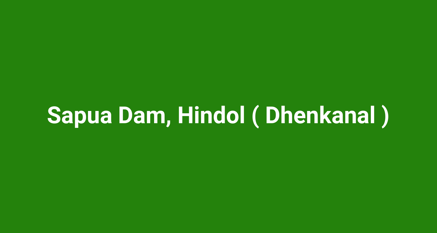 Sapua Dam, Hindol ( Dhenkanal )