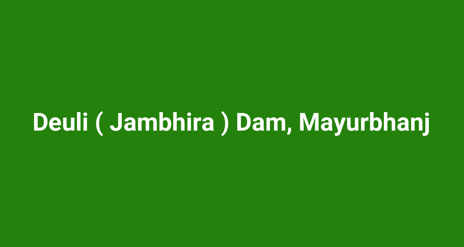 Deuli ( Jambhira ) Dam, Mayurbhanj