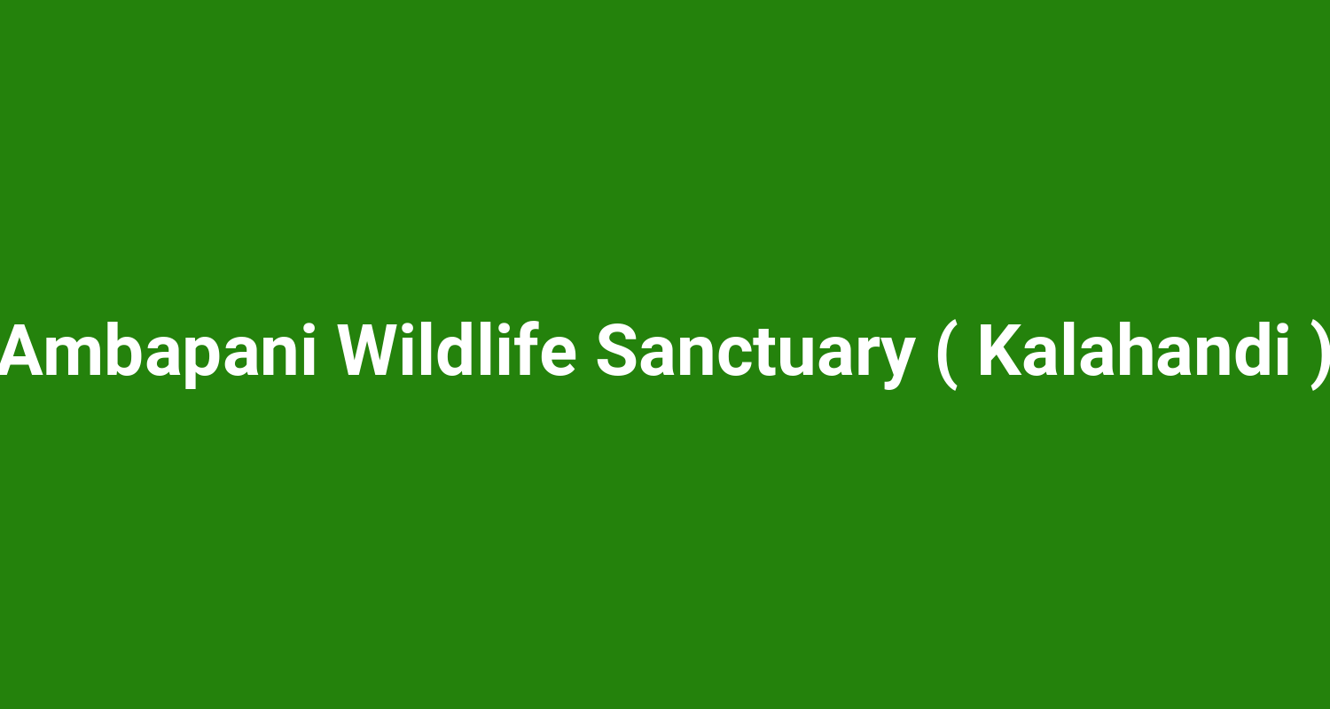 Ambapani Wildlife Sanctuary ( Kalahandi )