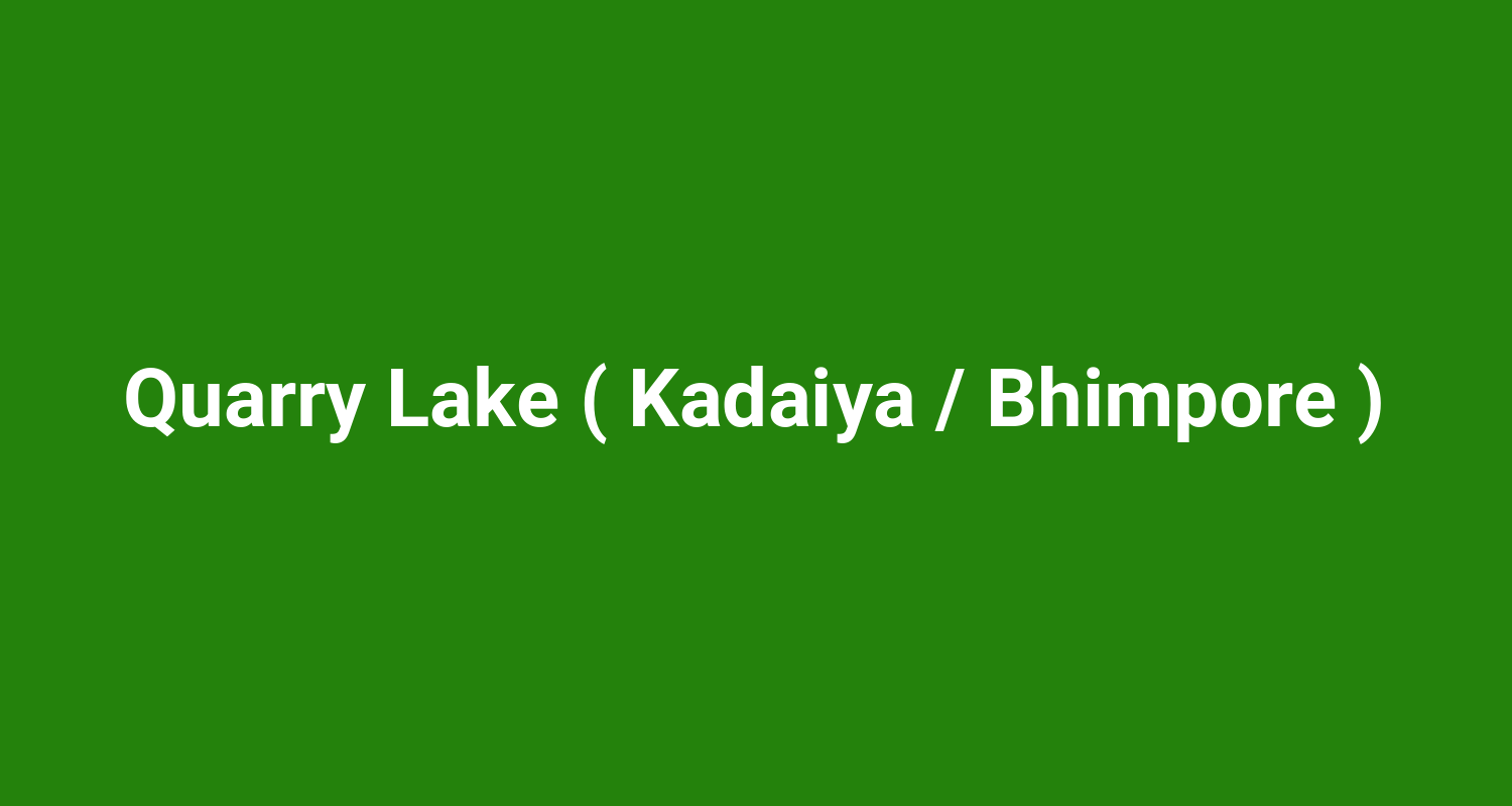 Quarry Lake ( Kadaiya / Bhimpore )