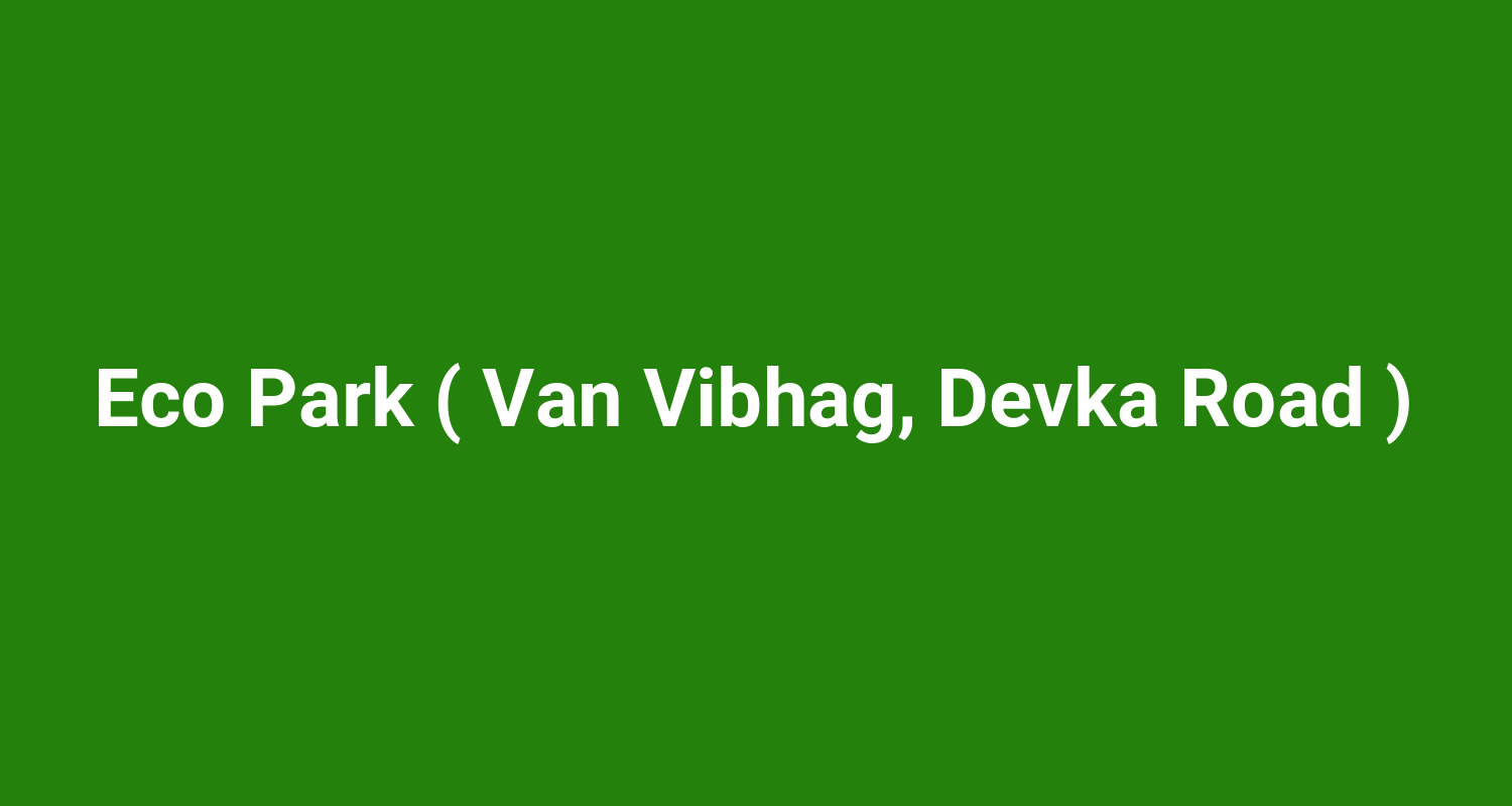 Eco Park ( Van Vibhag, Devka Road )