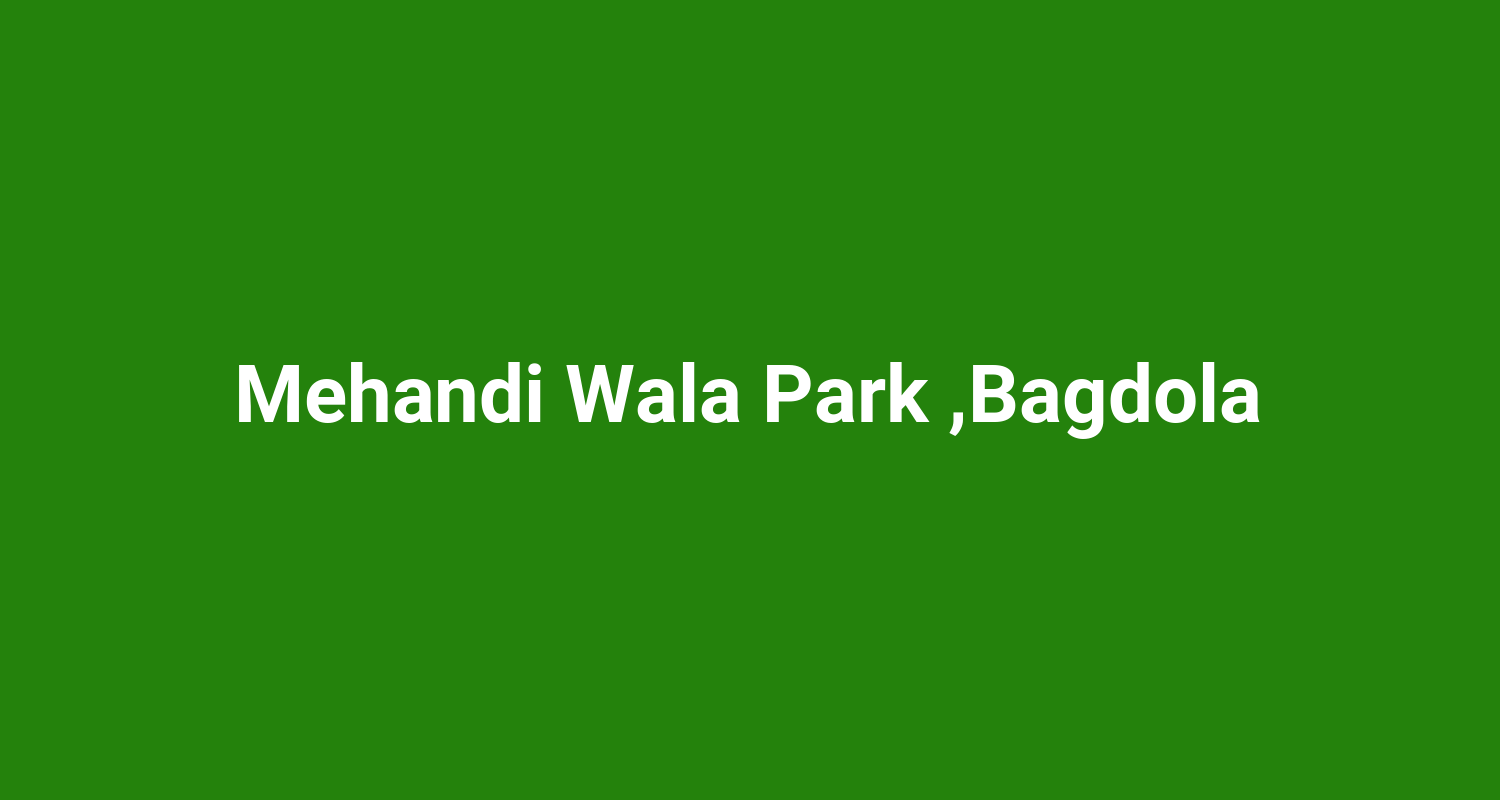 Mehandi Wala Park ,Bagdola